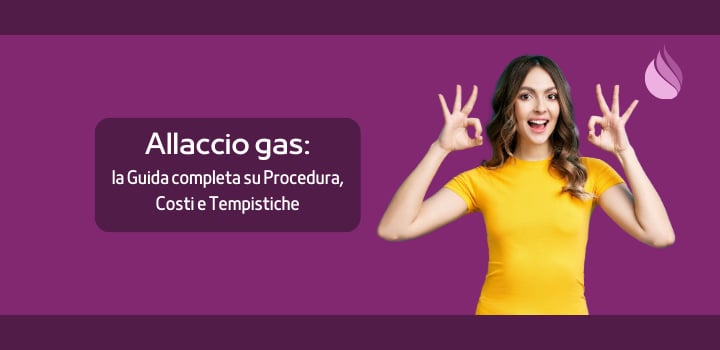 Allaccio Gas: la guida completa su procedura, costi e tempistiche