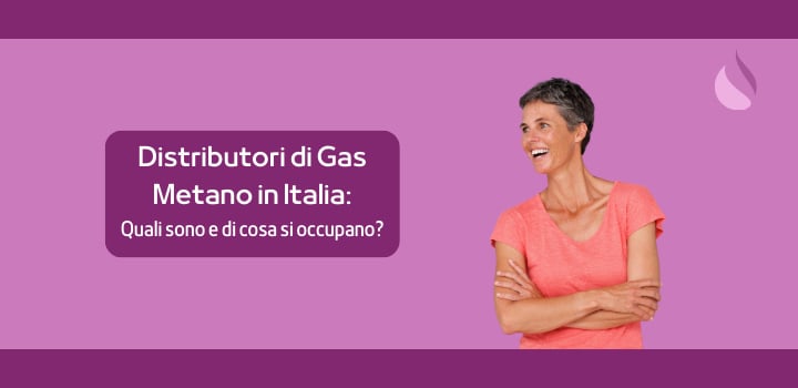 Distributori di Gas Metano in Italia: Quali sono e di cosa si occupano?