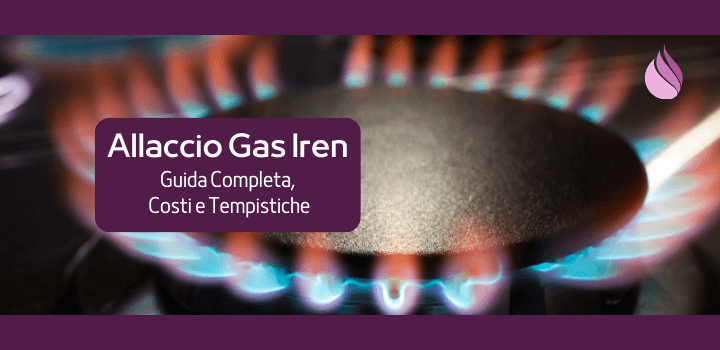 Devi Fare l'Allaccio Gas Con Iren? Ecco Come Procedere