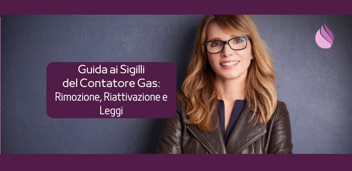 Guida ai Sigilli del Contatore Gas: Rimozione, Riattivazione e Leggi